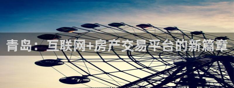 新宝5褚74OOO5：青岛：互联网+房产交易平台的新篇章