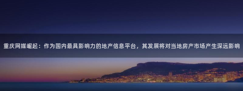 新宝5是谁：重庆网媒崛起：作为国内最具影响力的地产信息平台，