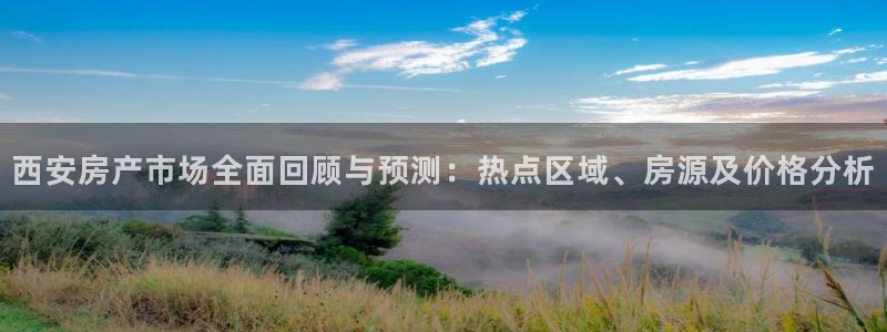 新宝5平棋牌：西安房产市场全面回顾与预测：热点区域、房源及价