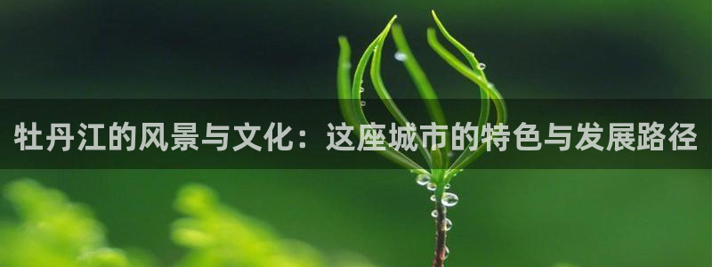 新宝5手机版：牡丹江的风景与文化：这座城市的特色与发展路径