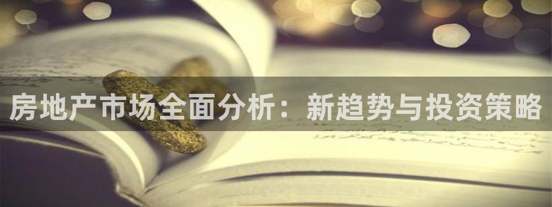 新宝5授权：房地产市场全面分析：新趋势与投资策略