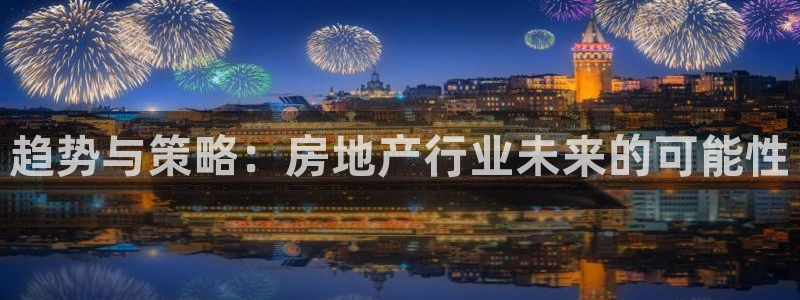 新宝5系列：趋势与策略：房地产行业未来的可能性