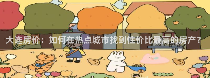 新宝5官方登录入口：大连房价：如何在热点城市找到性价比最高的