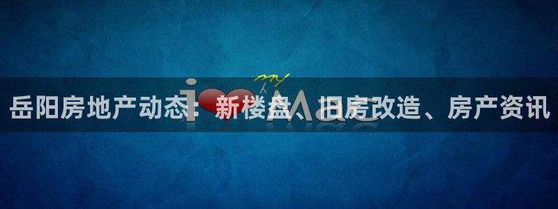 新宝5在哪里：岳阳房地产动态：新楼盘、旧房改造、房产资讯