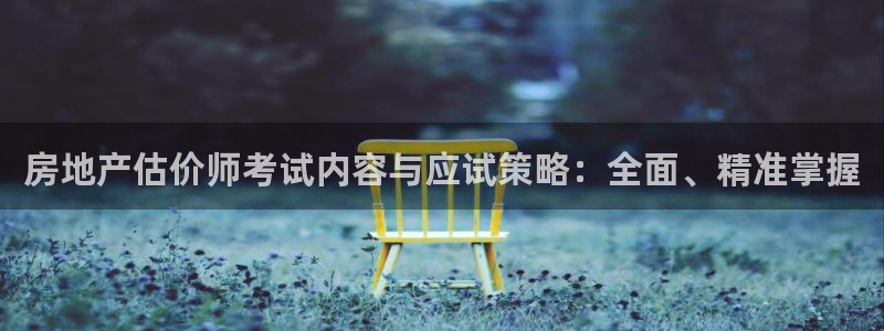 新宝5代理注册：房地产估价师考试内容与应试策略：全面、精准掌
