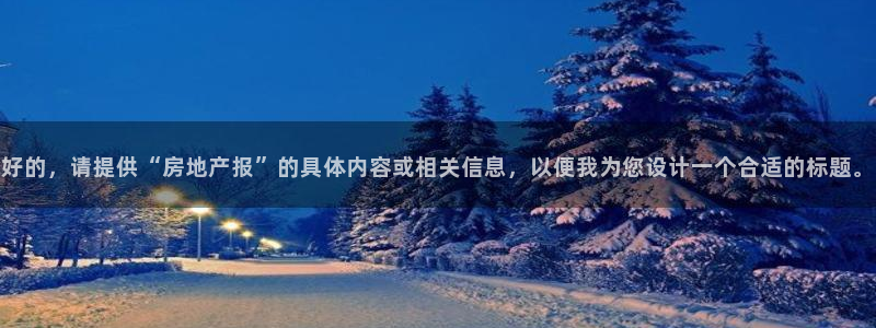 新宝5在哪里：好的，请提供“房地产报”的具体内容或相关信息，